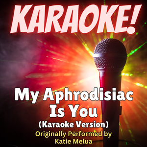 My Aphrodisiac Is You (Karaoke Version Originally Performed by Katie Melua)
