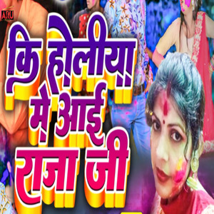 Ki Holiya Me Aayi Raja Ji