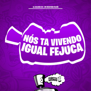 Nós Ta Vivendo Igual Fejuca
