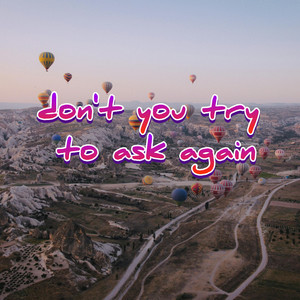 don't you try to ask again