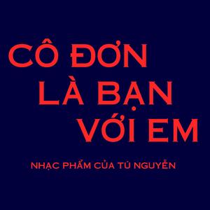 CÔ ĐƠN LÀ BẠN VỚI EM