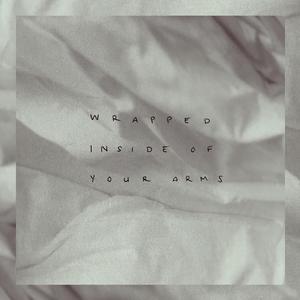 wrapped inside of your arms