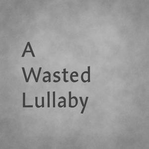 A Wasted Lullaby