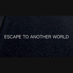 ESCAPE TO ANOTHER WORLD