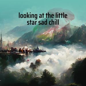 Looking at the Little Star Sad Chill