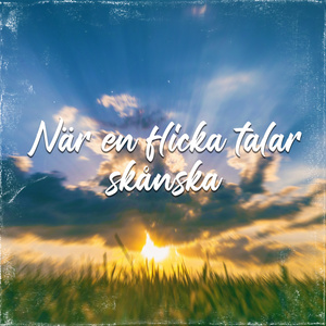 När en flicka talar skånska