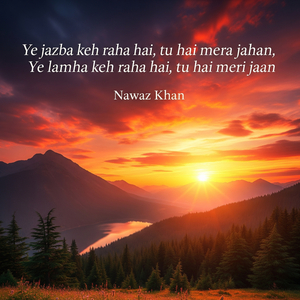 Ye jazba keh raha hai, tu hai mera jahan, Ye lamha keh raha hai, tu hai meri jaan