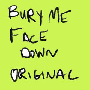 Bury Me Face Down (original)