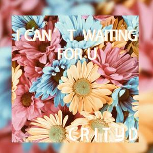 I can't waiting for U
