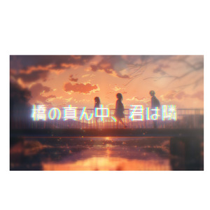 橋の真ん中、君は隣