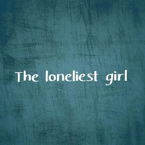 The loneliest girl