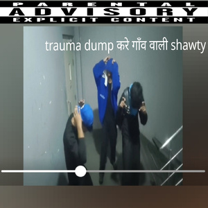 trauma dump kare gao wali shawty