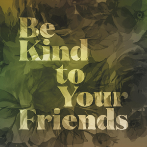 Be Kind to Your Friends