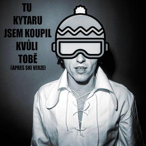 Tu Kytaru Jsem Koupil Kvůli Tobě (Apres Ski Verze)