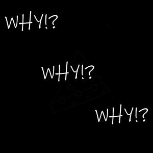 WHY!?
