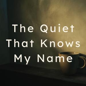 The Quiet That Knows My Name