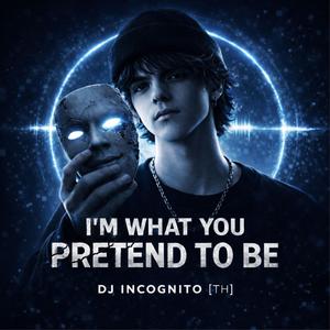 I’m What You Pretend To Be