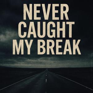 Never Caught My Break