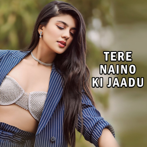 TERE NAINO KI JAADU