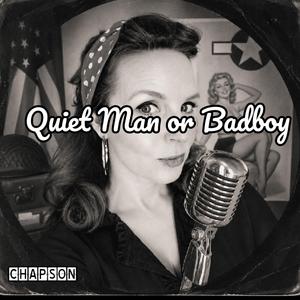 QUIET MAN OR BADBOY