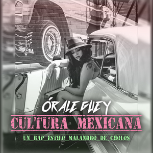 Órale Guey Cultura Mexicana un Rap Estilo Malandro de Cholos