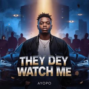 They Dey Watch Me