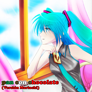 Pan con Chocolate (Version Mariachi) (feat. 初音ミク&巡音ルカ&メグッポイド&がくっぽいど&IA)