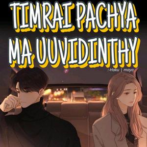 TIMRAI PACHYA MA UUVIDINTHY ~ HAKU MAYA