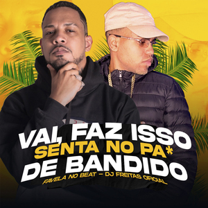 Vai Faz Isso Senta no Pal de Bandido