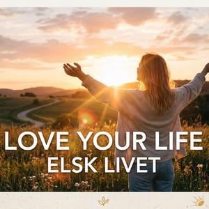 Elsk Livet (Love Your Life)