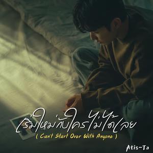 เริ่มใหม่กับใครไม่ได้เลย (Can’t Start Over With Anyone)