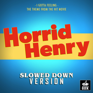 I Gotta Feeling (From "Horrid Henry: The Movie") (Slowed Down Version)