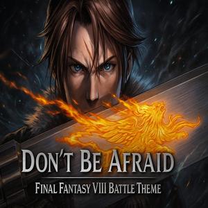 Don't Be Afraid (FFVIII Remake)