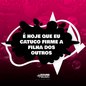 É HOJE QUE EU CATUCO FIRME A FILHA DOS OUTROS