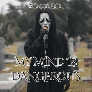 MY MIND IS DANGEROUS