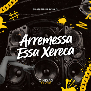 Arremessa Essa Xereca