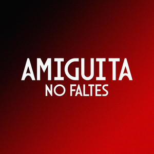 Amiguita no faltes
