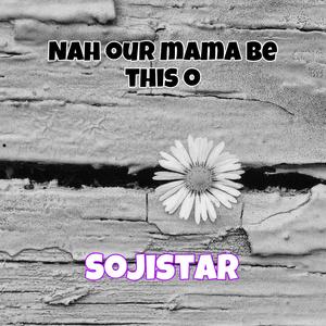 Nah Our Mama Be This O