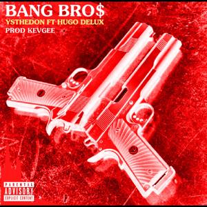BANG BRO$