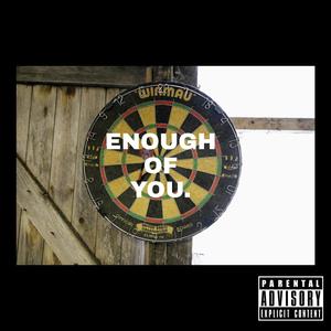 Enough of you