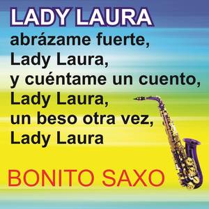 Lady Laura, abrázame fuerte,Lady Laura, y cuéntame un cuento,Lady Laura, un beso otra vez,Lady Laura