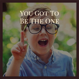 You Got To Be The One