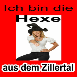 Ich bin die Hexe aus dem Zillertal