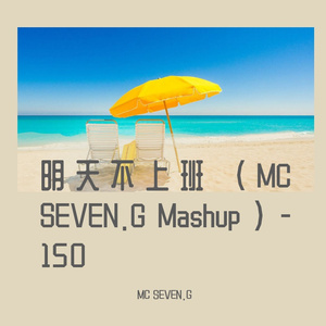 明天不上班 （MC SEVEN.G Mashup ) - 150