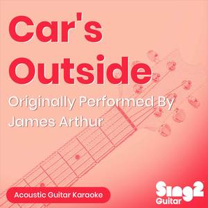 Car's Outside (Originally Performed by James Arthur) (Acoustic Guitar Karaoke)