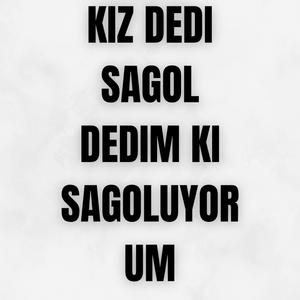 Kız dedi sagol dedimki sagoluyorum