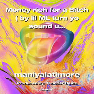 Money rich for a b**** ( by lil ML turn yo sound up if u can’t here it n****)