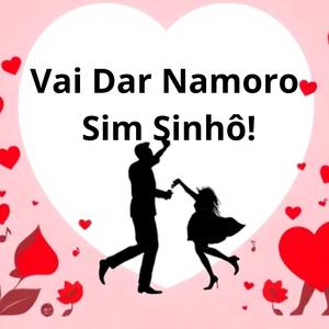 Vai Dar Namoro Sim Sinhô!