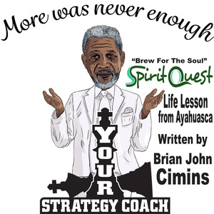 More Was Never Enough SpiritQuest Brew for the Soul Life Lesson from Ayahuasca (feat. Mother Ayahuasca)