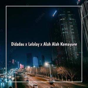 Didadau x Lelolay x Alah Alah Kemayune